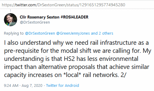 twitter, @DrSextonGreen [Solihull Green party], 'I also understand why we need rail infrastructure as a pre-requisite for the modal shift we are calling for. My understanding is that HS2 has less environmental impact than alternative proposals that achieve similar capacity increases on *local* rail networks.'